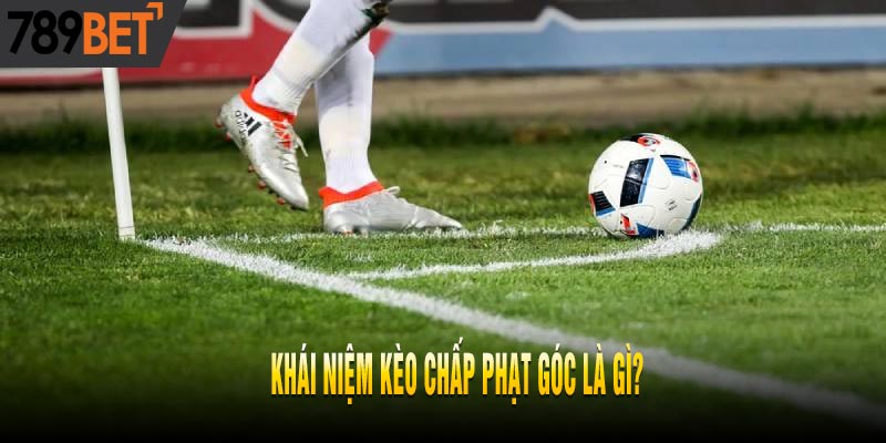 Kèo Chấp Phạt Góc Là Gì? Kinh Nghiệm Đánh Kèo Phạt Góc